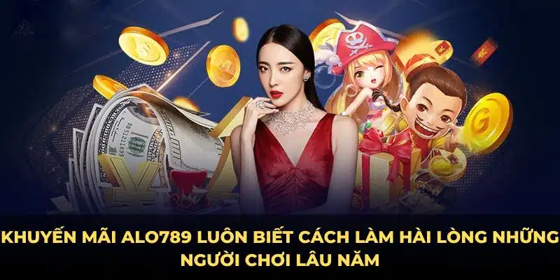 Khuyến mãi Alo789 luôn biết cách làm hài lòng những người chơi lâu năm