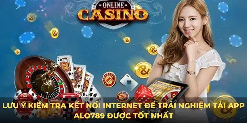 Lưu ý kiểm tra kết nối internet để trải nghiệm tải app Alo789 được tốt nhất